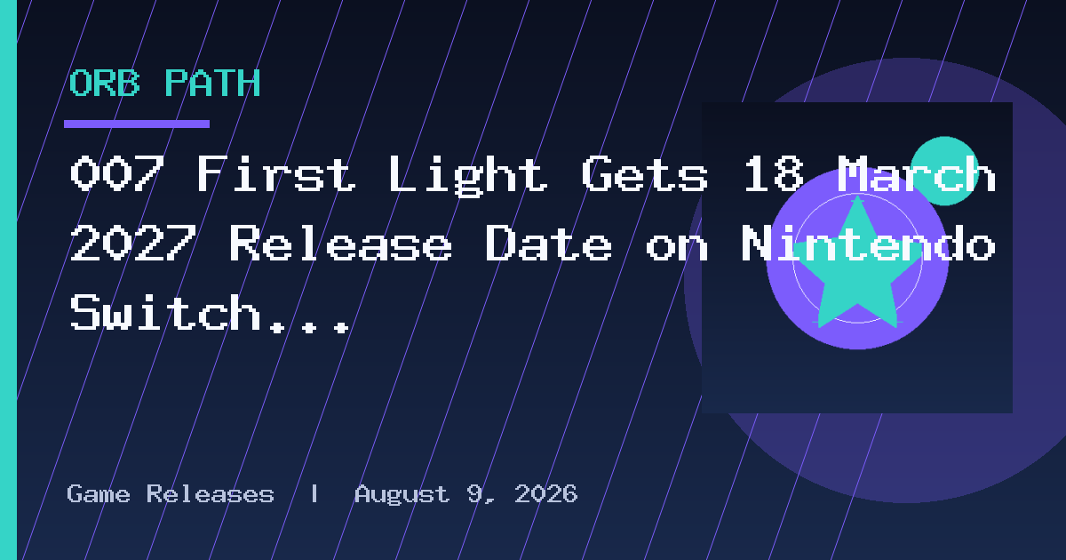 007 First Light Gets 18 March 2027 Release Date on Nintendo Switch 2