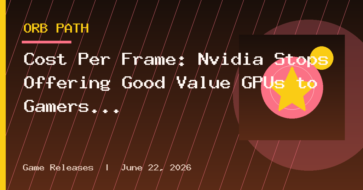 Cost Per Frame: Nvidia Stops Offering Good Value GPUs to Gamers